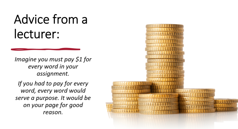 Imagine you must pay $1 for every word in your assignment.  If every word cost you $1, you would ensure that every word on your page serves a purpose. 